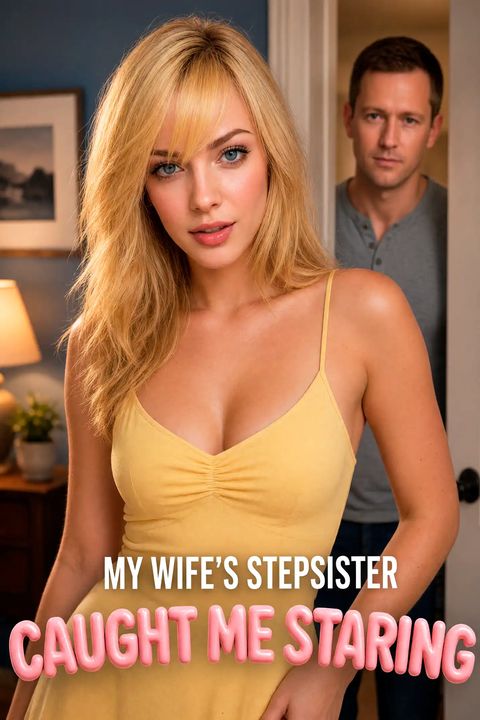 My Wife's Stepsister Caught Me Staring